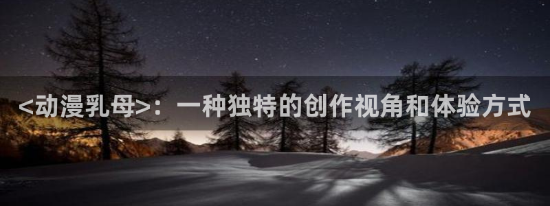 omofun动漫免费看：<动漫乳母>：一种独特的创作视角和体验方式